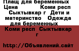 Плащ для беременных › Цена ­ 1 500 - Коми респ., Сыктывкар г. Дети и материнство » Одежда для беременных   . Коми респ.,Сыктывкар г.